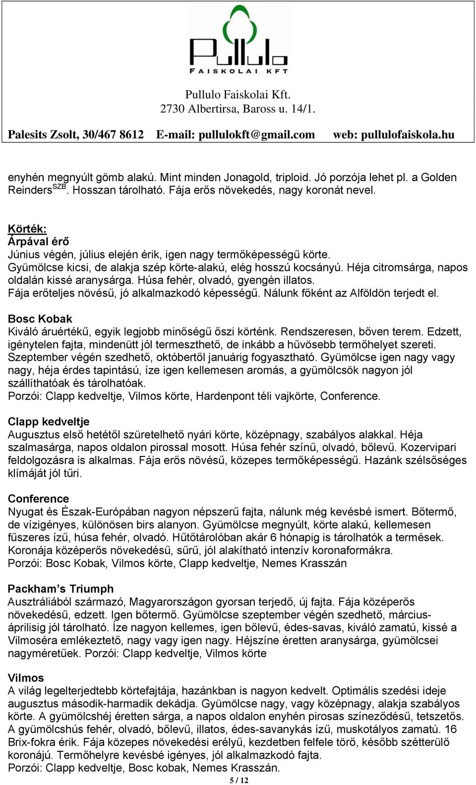 Héja citromsárga, napos oldalán kissé aranysárga. Húsa fehér, olvadó, gyengén illatos. Fája erőteljes növésű, jó alkalmazkodó képességű. Nálunk főként az Alföldön terjedt el.