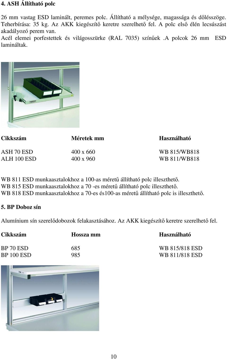 Cikkszám Méretek mm Használható ASH 70 ESD 400 x 660 WB 815/WB818 ALH 100 ESD 400 x 960 WB 811/WB818 WB 811 ESD munkaasztalokhoz a 100-as méretű állítható polc illeszthető.