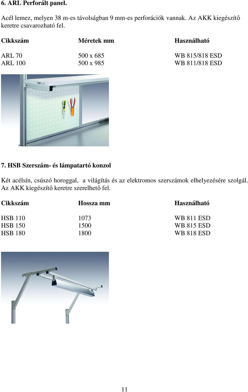 Cikkszám Méretek mm Használható ARL 70 500 x 685 WB 815/818 ESD ARL 100 500 x 985 WB 811/818 ESD 7.