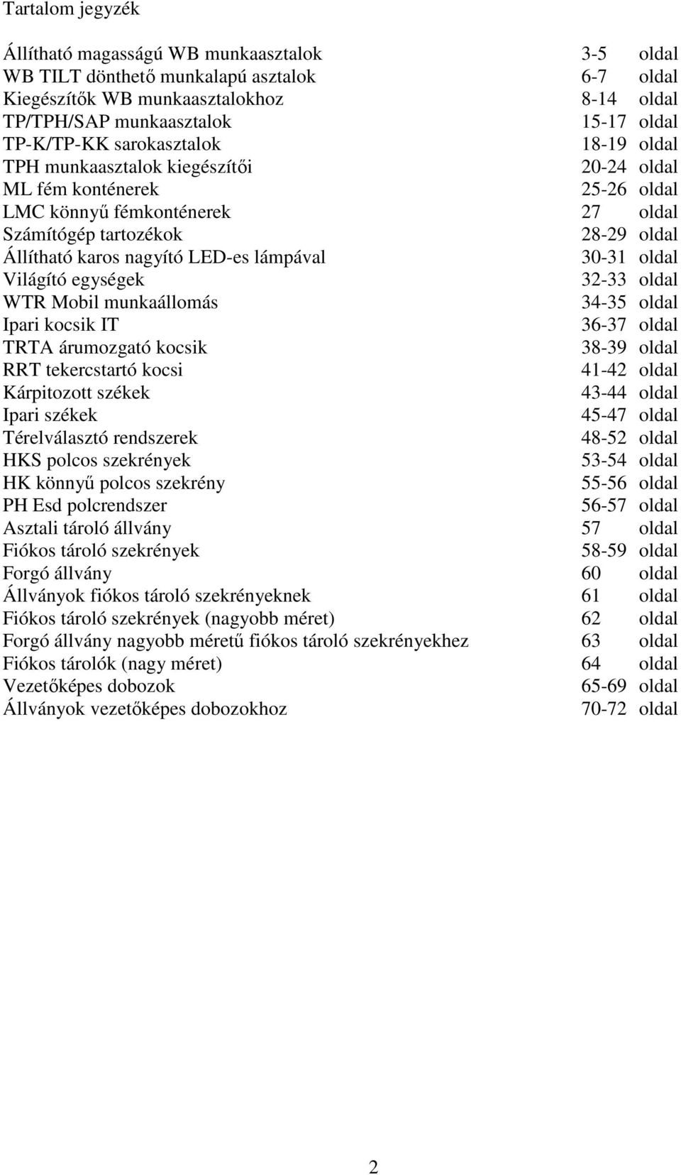 nagyító LED-es lámpával 30-31 oldal Világító egységek 32-33 oldal WTR Mobil munkaállomás 34-35 oldal Ipari kocsik IT 36-37 oldal TRTA árumozgató kocsik 38-39 oldal RRT tekercstartó kocsi 41-42 oldal