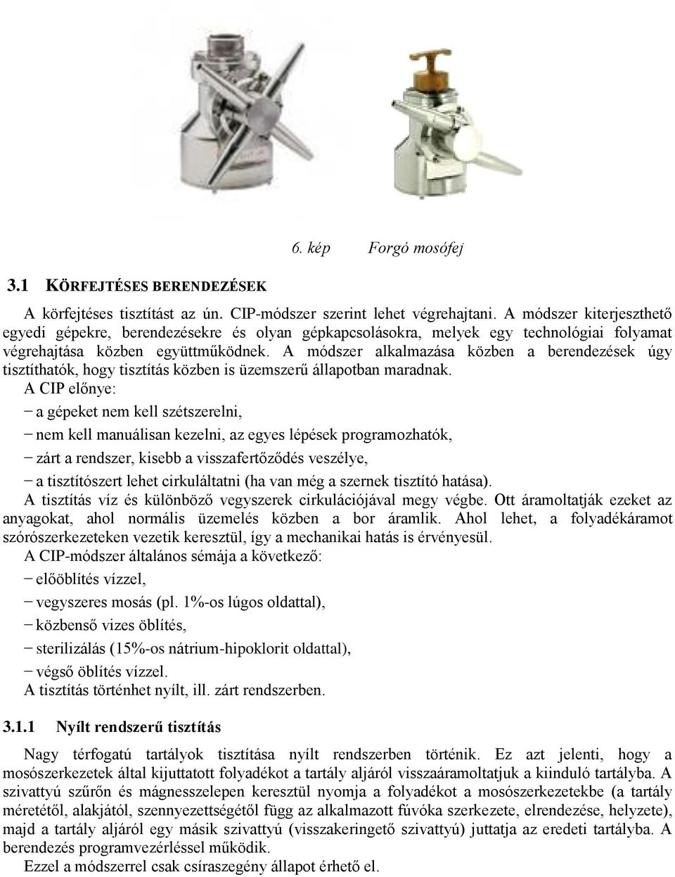 A módszer alkalmazása közben a berendezések úgy tisztíthatók, hogy tisztítás közben is üzemszerű állapotban maradnak.