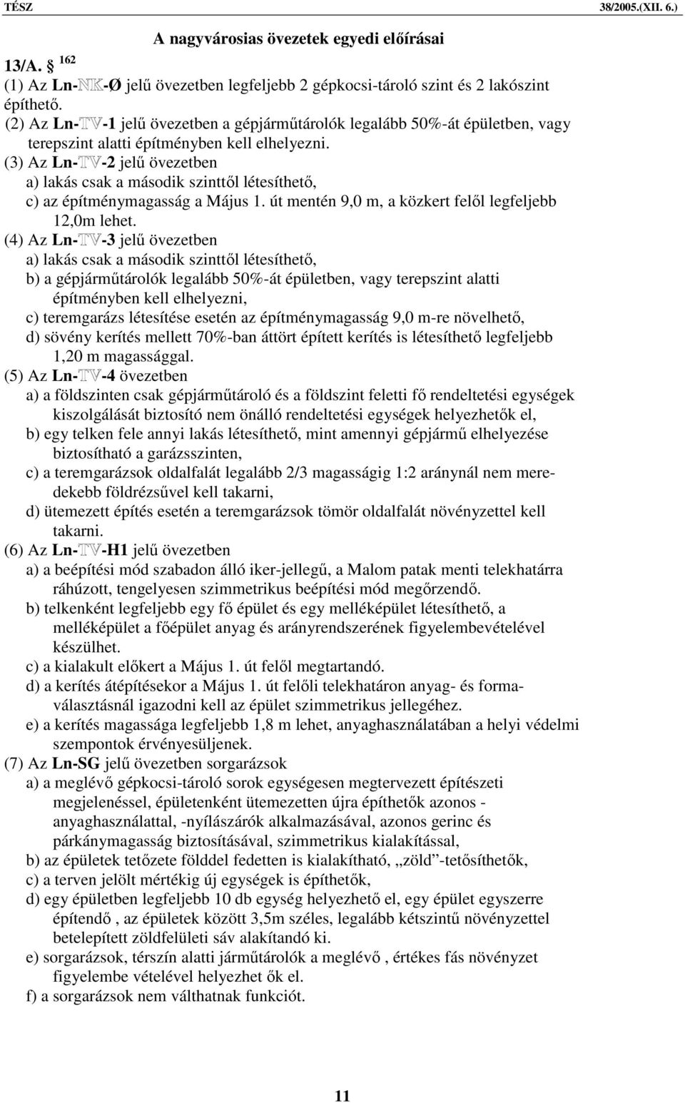 (3) Az Ln- -2 jelű övezetben a) lakás csak a második szinttől létesíthető, c) az építménymagasság a Május 1. út mentén 9,0 m, a közkert felől legfeljebb 12,0m lehet.