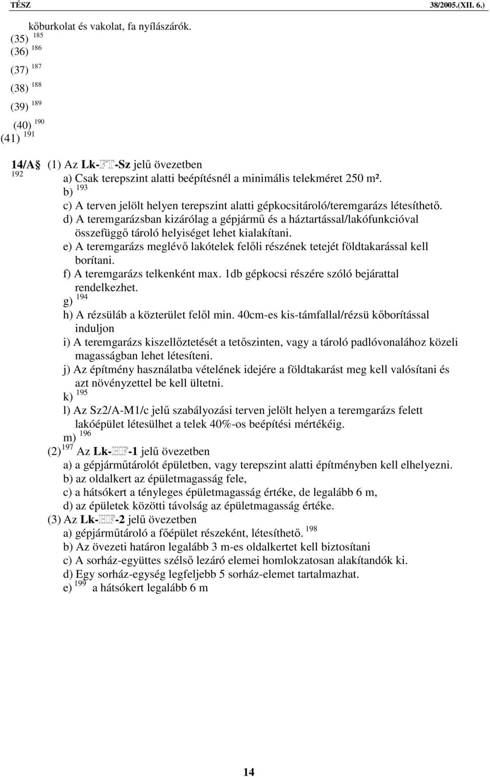b) 193 c) A terven jelölt helyen terepszint alatti gépkocsitároló/teremgarázs létesíthető.