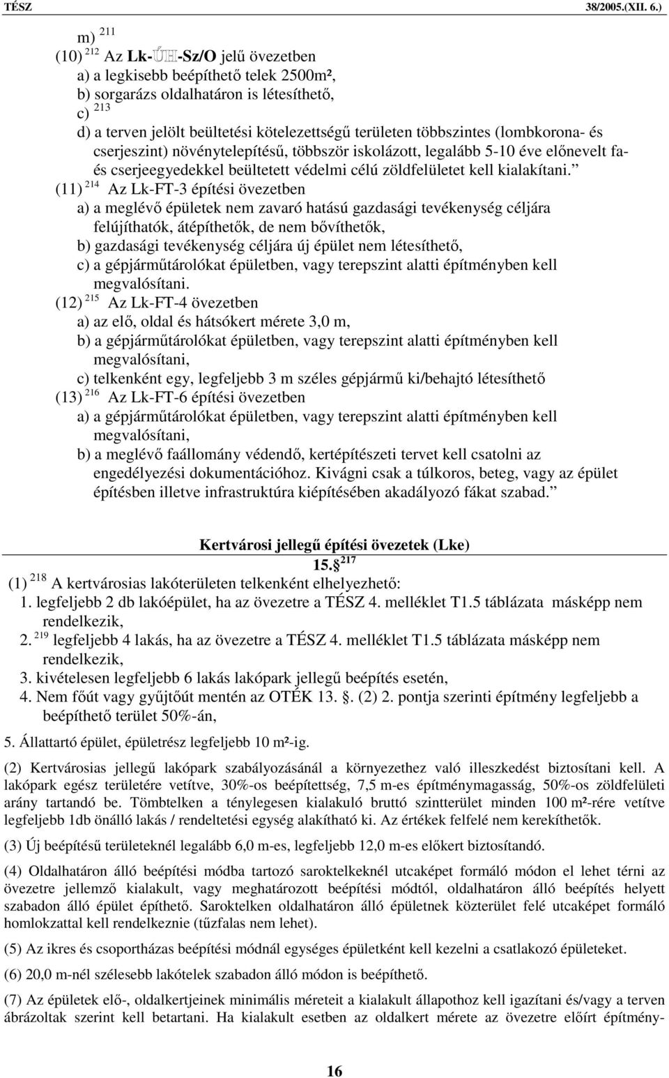 (11) 214 Az Lk-FT-3 építési övezetben a) a meglévő épületek nem zavaró hatású gazdasági tevékenység céljára felújíthatók, átépíthetők, de nem bővíthetők, b) gazdasági tevékenység céljára új épület