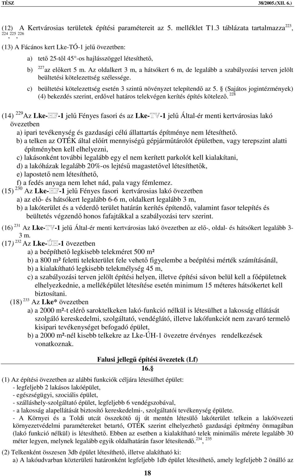 Az oldalkert 3 m, a hátsókert 6 m, de legalább a szabályozási terven jelölt beültetési kötelezettség szélessége. c) beültetési kötelezettség esetén 3 szintű növényzet telepítendő az 5.
