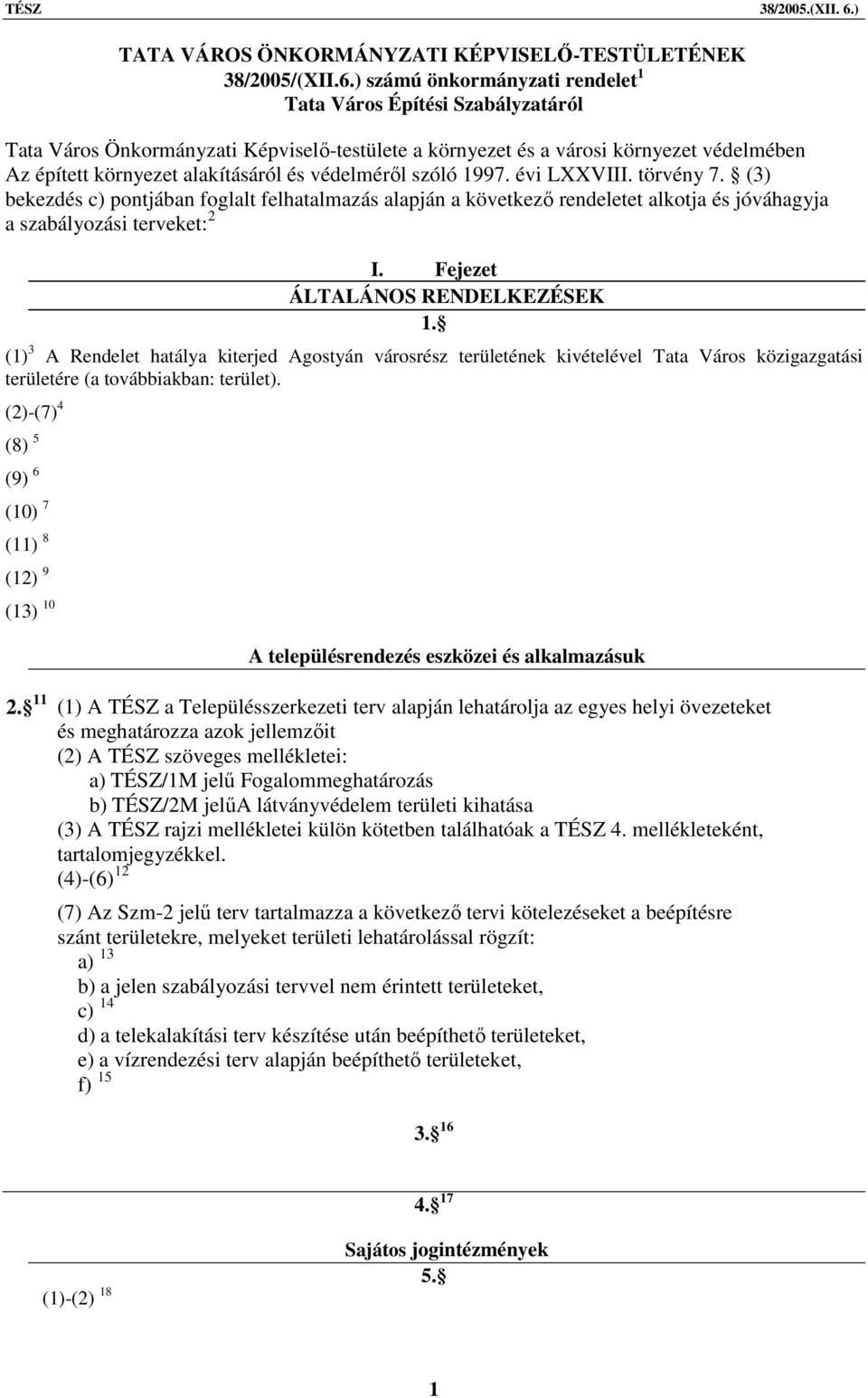 védelméről szóló 1997. évi LXXVIII. törvény 7. (3) bekezdés c) pontjában foglalt felhatalmazás alapján a következő rendeletet alkotja és jóváhagyja a szabályozási terveket: 2 I.