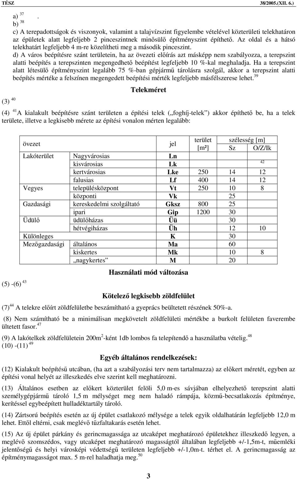 Az oldal és a hátsó telekhatárt legfeljebb 4 m-re közelítheti meg a második pinceszint.