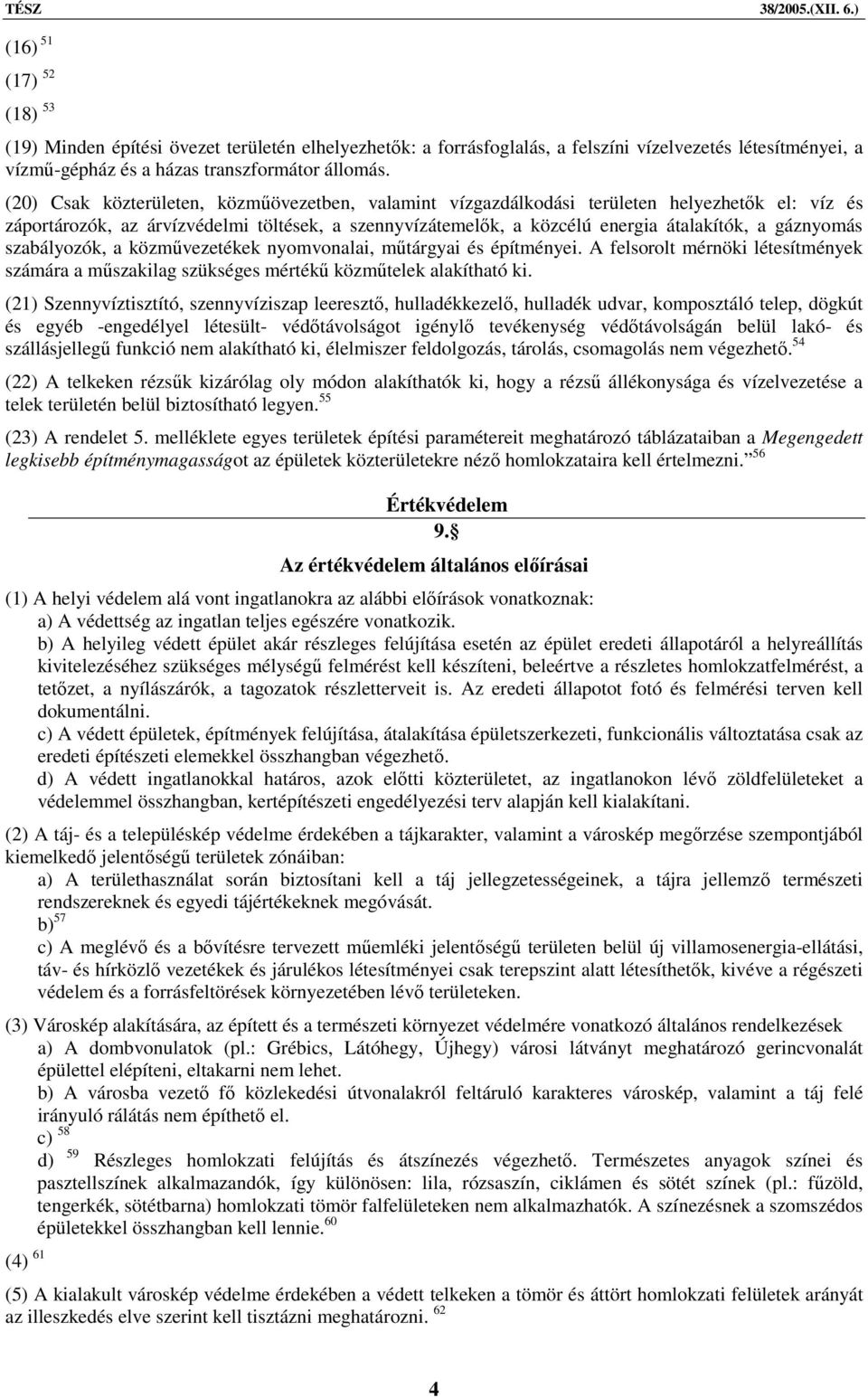 gáznyomás szabályozók, a közművezetékek nyomvonalai, műtárgyai és építményei. A felsorolt mérnöki létesítmények számára a műszakilag szükséges mértékű közműtelek alakítható ki.