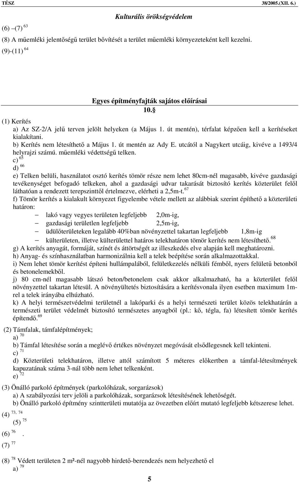 utcától a Nagykert utcáig, kivéve a 1493/4 helyrajzi számú. műemléki védettségű telken.