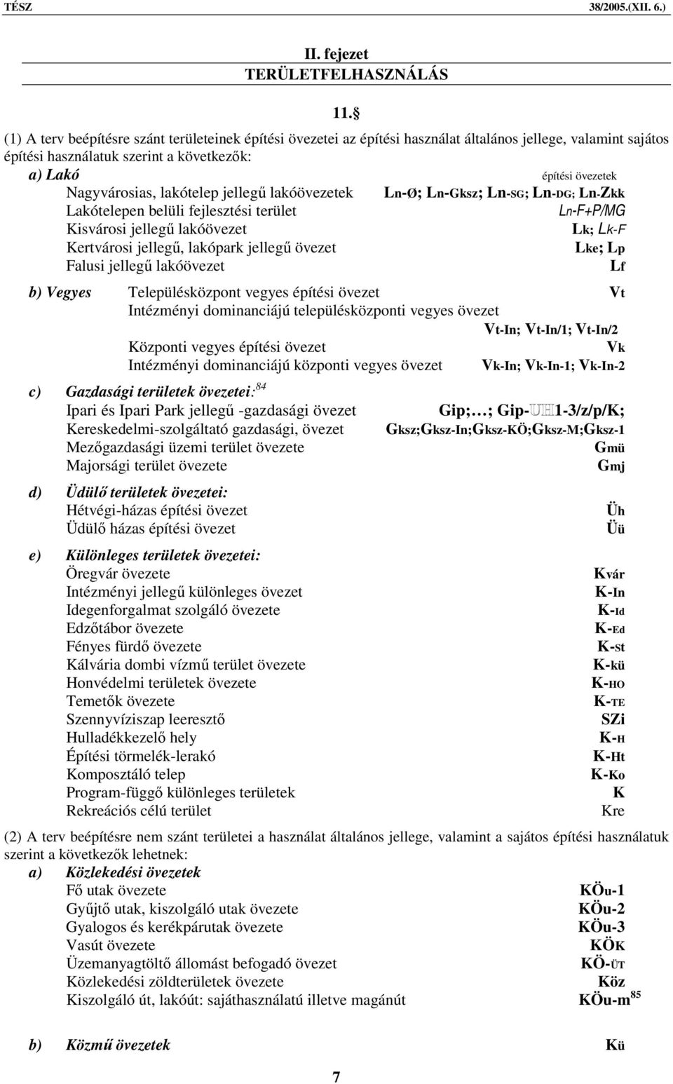 lakótelep jellegű lakóövezetek Ln-Ø; Ln-Gksz; Ln-SG; Ln-DG; Ln-Zkk Lakótelepen belüli fejlesztési terület Ln-F+P/MG Kisvárosi jellegű lakóövezet Lk; Lk-F Kertvárosi jellegű, lakópark jellegű övezet
