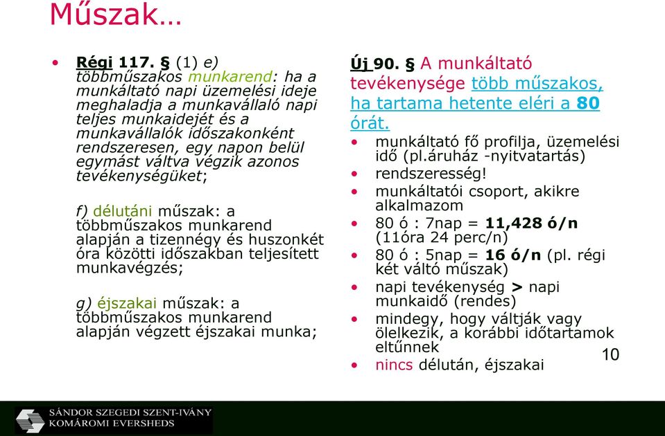 végzik azonos tevékenységüket; f) délutáni műszak: a többműszakos munkarend alapján a tizennégy és huszonkét óra közötti időszakban teljesített munkavégzés; g) éjszakai műszak: a többműszakos