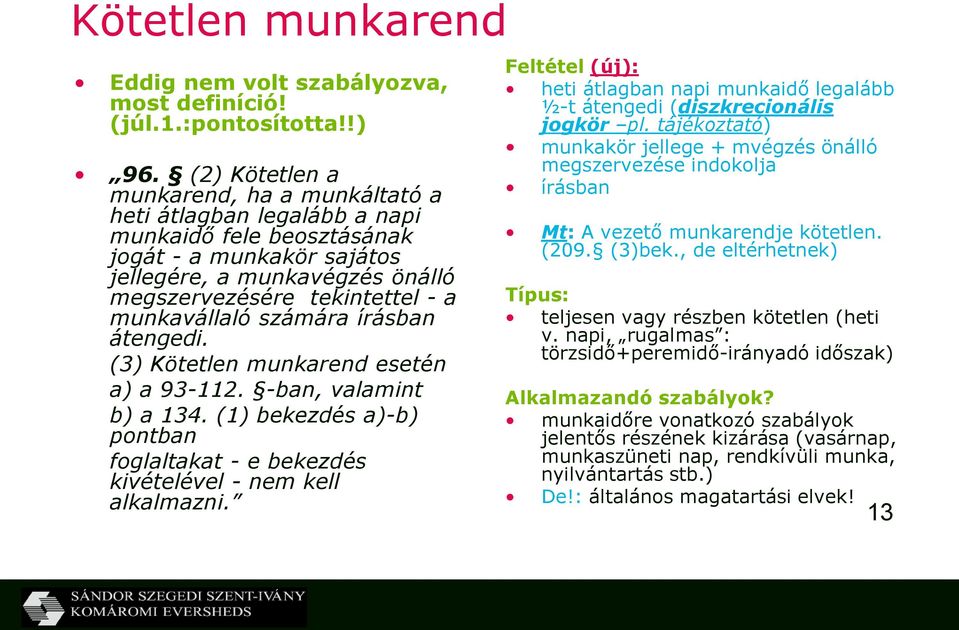 munkavállaló számára írásban átengedi. (3) Kötetlen munkarend esetén a) a 93-112. -ban, valamint b) a 134. (1) bekezdés a)-b) pontban foglaltakat - e bekezdés kivételével - nem kell alkalmazni.