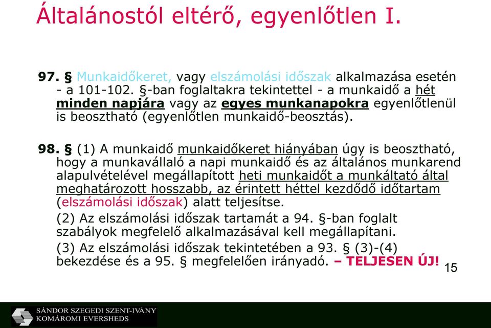 (1) A munkaidő munkaidőkeret hiányában úgy is beosztható, hogy a munkavállaló a napi munkaidő és az általános munkarend alapulvételével megállapított heti munkaidőt a munkáltató által