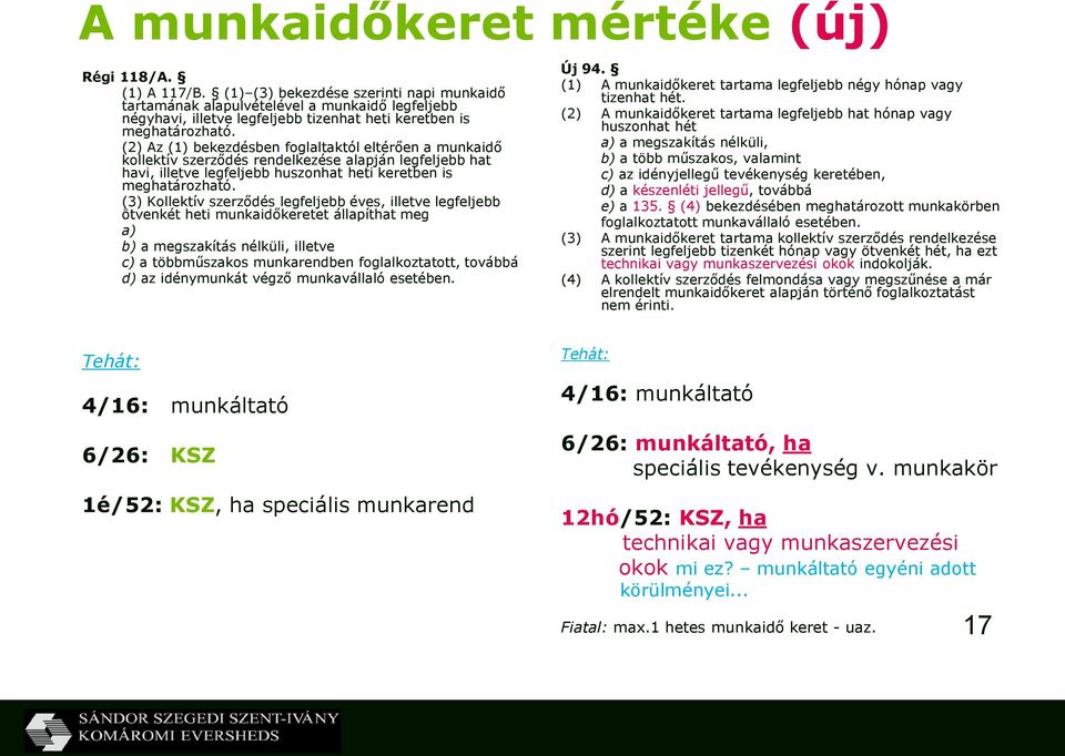 (2) Az (1) bekezdésben foglaltaktól eltérően a munkaidő kollektív szerződés rendelkezése alapján legfeljebb hat havi, illetve legfeljebb huszonhat heti keretben is meghatározható.