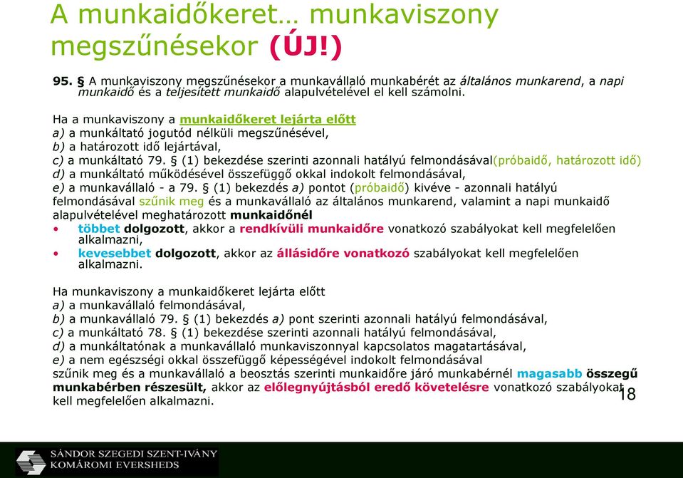 Ha a munkaviszony a munkaidőkeret lejárta előtt a) a munkáltató jogutód nélküli megszűnésével, b) a határozott idő lejártával, c) a munkáltató 79.