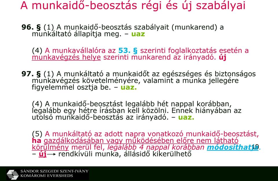 (1) A munkáltató a munkaidőt az egészséges és biztonságos munkavégzés követelményére, valamint a munka jellegére figyelemmel osztja be. uaz.