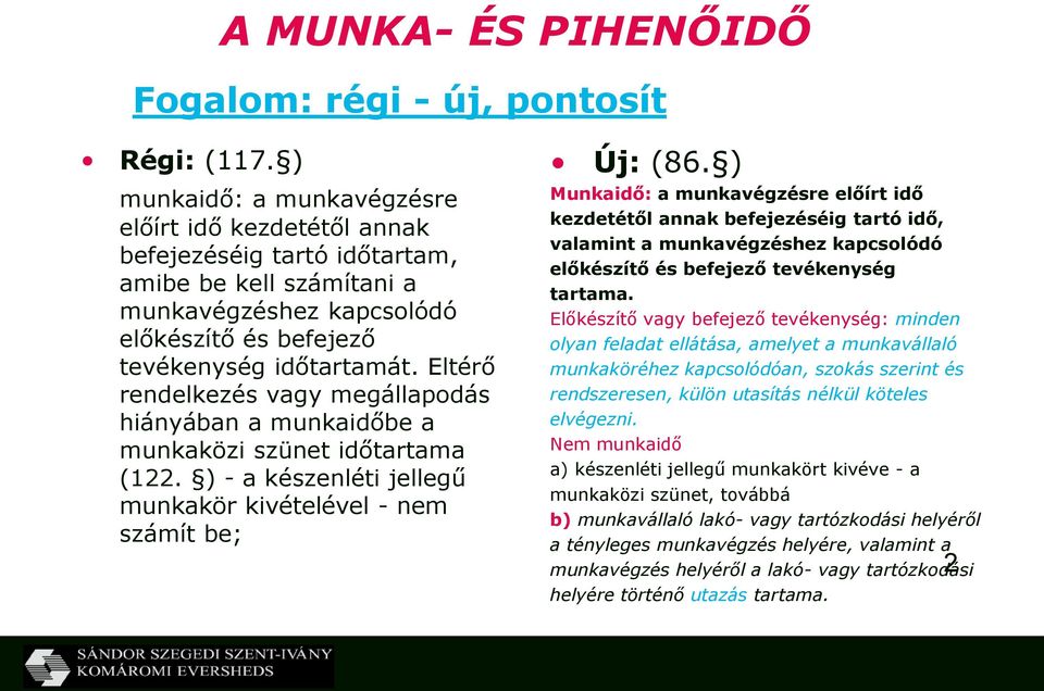 Eltérő rendelkezés vagy megállapodás hiányában a munkaidőbe a munkaközi szünet időtartama (122. ) - a készenléti jellegű munkakör kivételével - nem számít be; Új: (86.