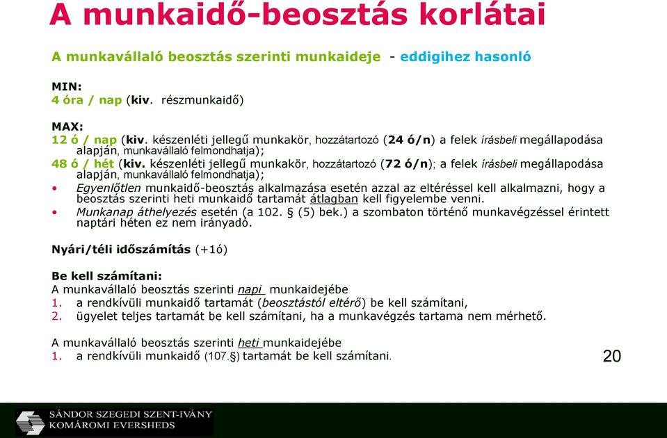 készenléti jellegű munkakör, hozzátartozó (72 ó/n); a felek írásbeli megállapodása alapján, munkavállaló felmondhatja); Egyenlőtlen munkaidő-beosztás alkalmazása esetén azzal az eltéréssel kell