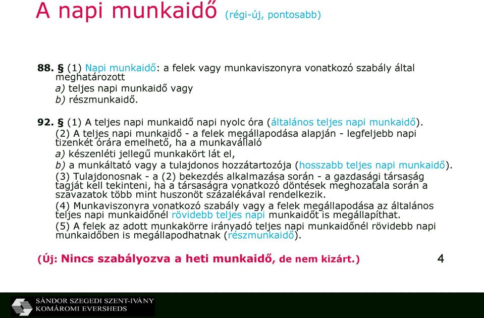 (2) A teljes napi munkaidő - a felek megállapodása alapján - legfeljebb napi tizenkét órára emelhető, ha a munkavállaló a) készenléti jellegű munkakört lát el, b) a munkáltató vagy a tulajdonos