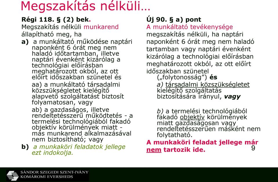 meghatározott okból, az ott előírt időszakban szünetel és aa) a munkáltató társadalmi közszükségletet kielégítő alapvető szolgáltatást biztosít folyamatosan, vagy ab) a gazdaságos, illetve