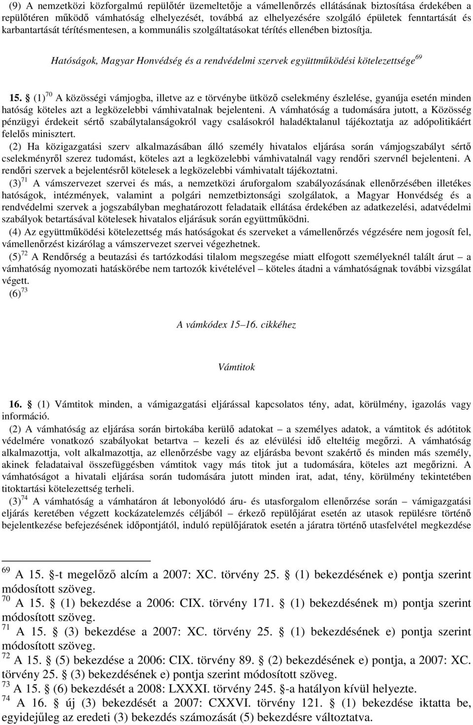 (1) 70 A közösségi vámjogba, illetve az e törvénybe ütköző cselekmény észlelése, gyanúja esetén minden hatóság köteles azt a legközelebbi vámhivatalnak bejelenteni.