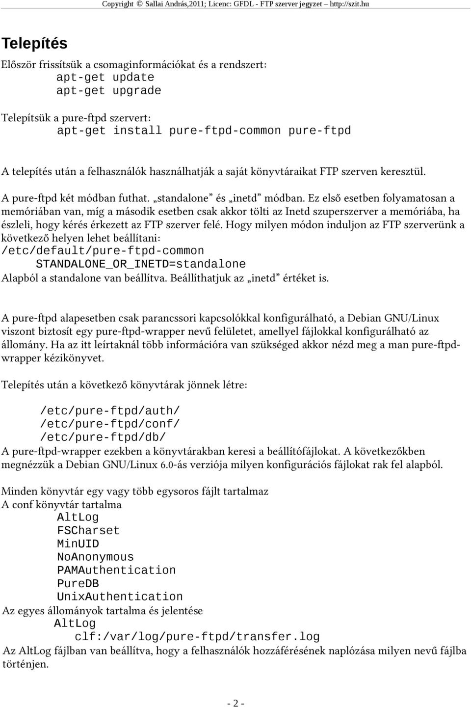 Ez első esetben folyamatosan a memóriában van, míg a második esetben csak akkor tölti az Inetd szuperszerver a memóriába, ha észleli, hogy kérés érkezett az FTP szerver felé.