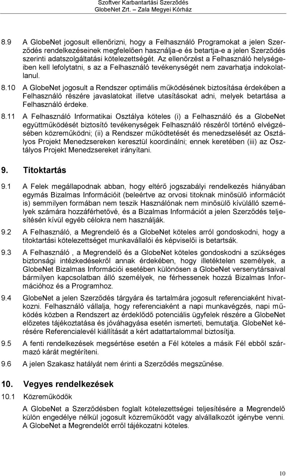 10 A GlobeNet jogosult a Rendszer optimális működésének biztosítása érdekében a Felhasználó részére javaslatokat illetve utasításokat adni, melyek betartása a Felhasználó érdeke. 8.