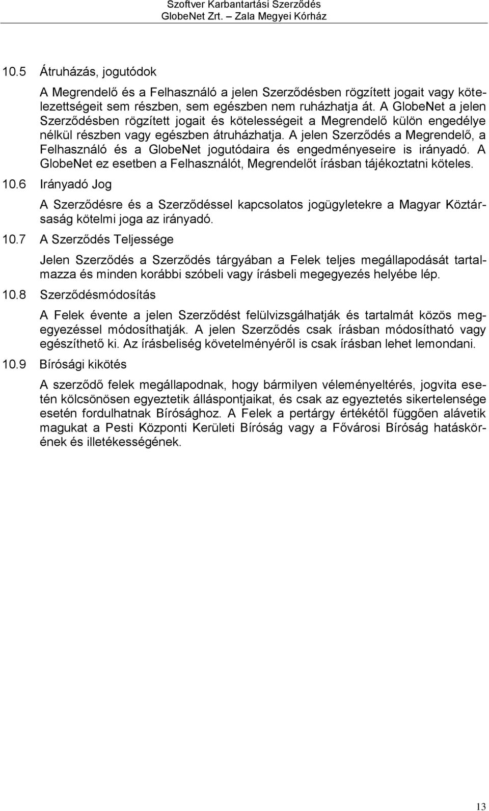 A jelen Szerződés a Megrendelő, a Felhasználó és a GlobeNet jogutódaira és engedményeseire is irányadó. A GlobeNet ez esetben a Felhasználót, Megrendelőt írásban tájékoztatni köteles. 10.