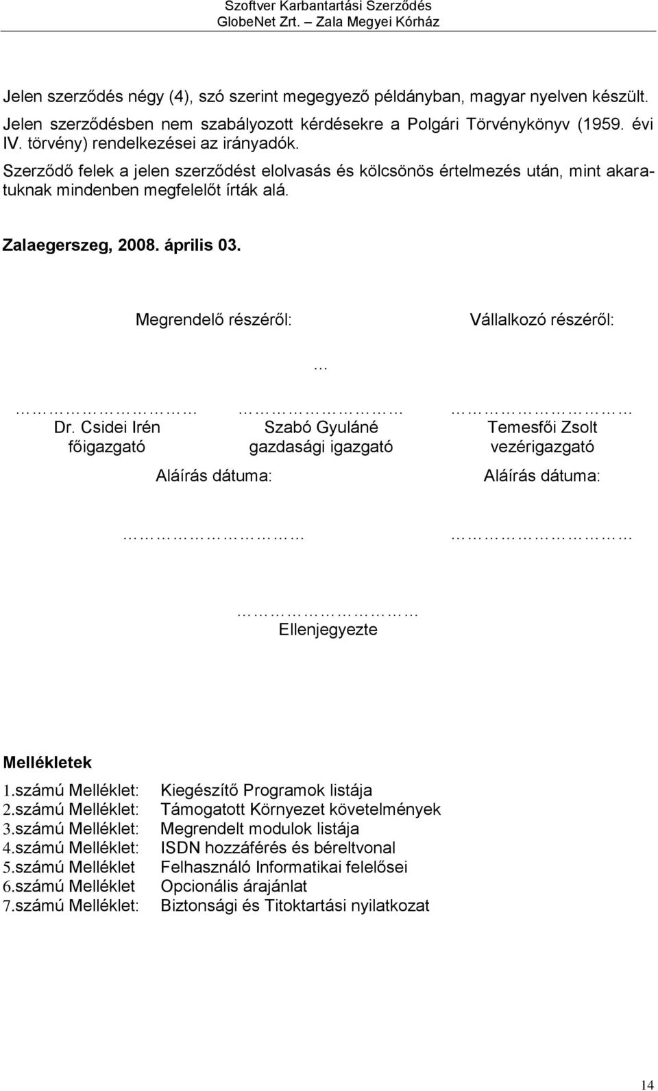 Megrendelő részéről: Vállalkozó részéről: Dr. Csidei Irén főigazgató Aláírás dátuma: Szabó Gyuláné gazdasági igazgató Temesfői Zsolt vezérigazgató Aláírás dátuma: Ellenjegyezte Mellékletek 1.