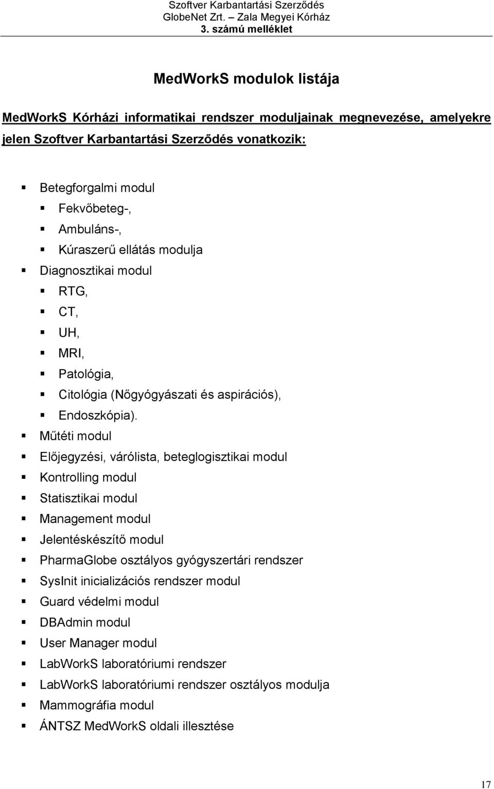 Műtéti modul Előjegyzési, várólista, beteglogisztikai modul Kontrolling modul Statisztikai modul Management modul Jelentéskészítő modul PharmaGlobe osztályos gyógyszertári rendszer