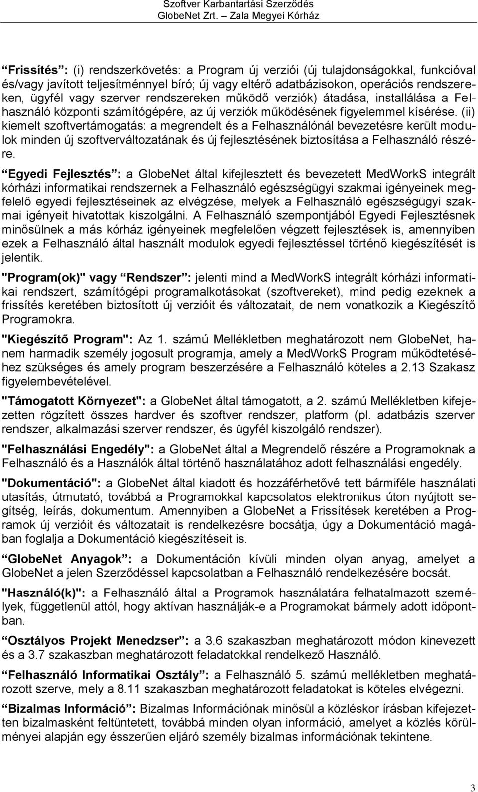 (ii) kiemelt szoftvertámogatás: a megrendelt és a Felhasználónál bevezetésre került modulok minden új szoftverváltozatának és új fejlesztésének biztosítása a Felhasználó részére.