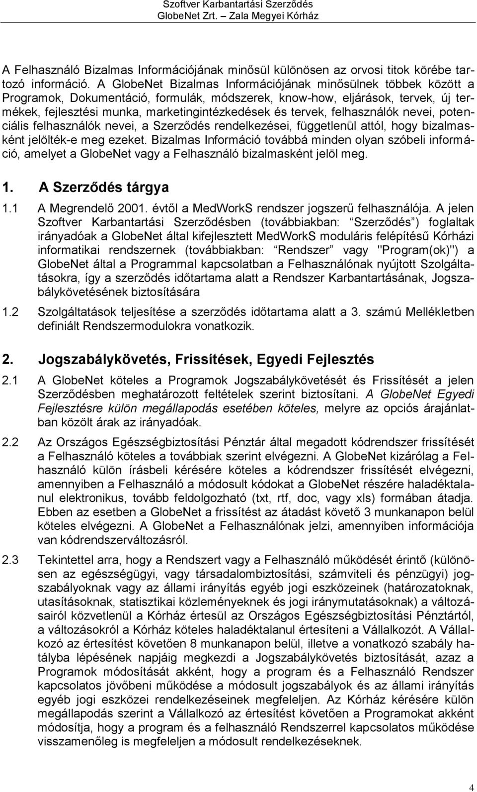 tervek, felhasználók nevei, potenciális felhasználók nevei, a Szerződés rendelkezései, függetlenül attól, hogy bizalmasként jelölték-e meg ezeket.