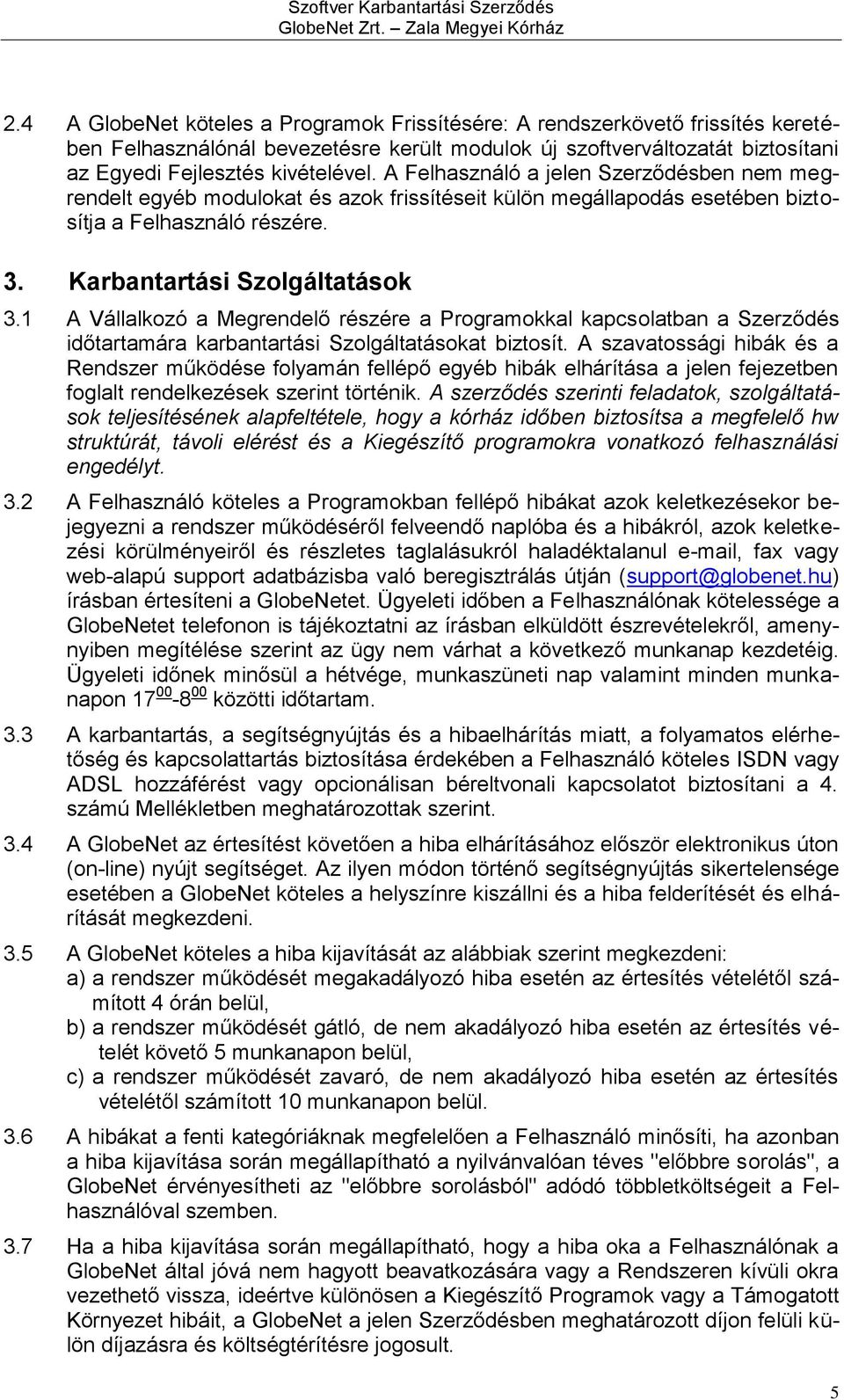1 A Vállalkozó a Megrendelő részére a Programokkal kapcsolatban a Szerződés időtartamára karbantartási Szolgáltatásokat biztosít.