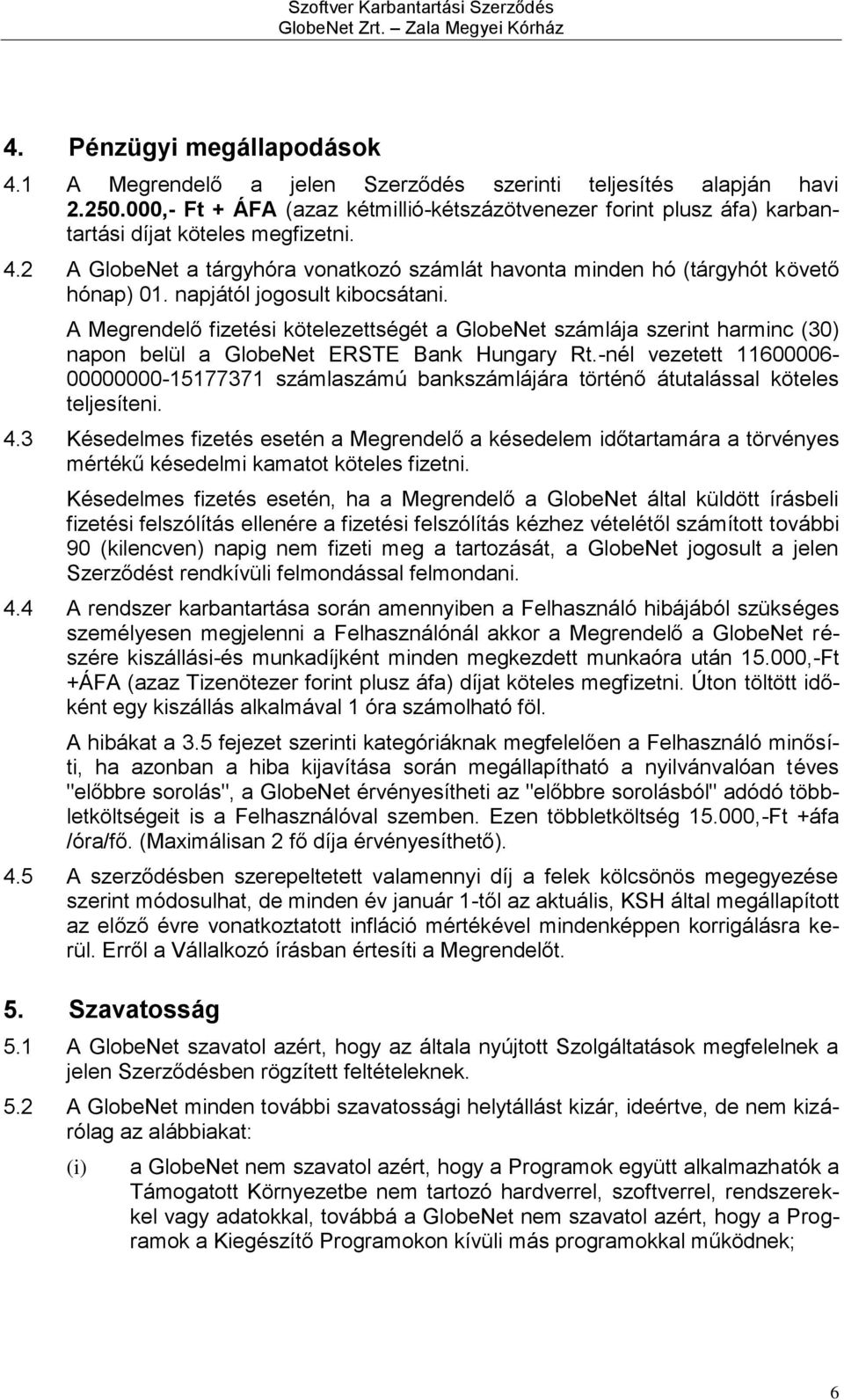 napjától jogosult kibocsátani. A Megrendelő fizetési kötelezettségét a GlobeNet számlája szerint harminc (30) napon belül a GlobeNet ERSTE Bank Hungary Rt.