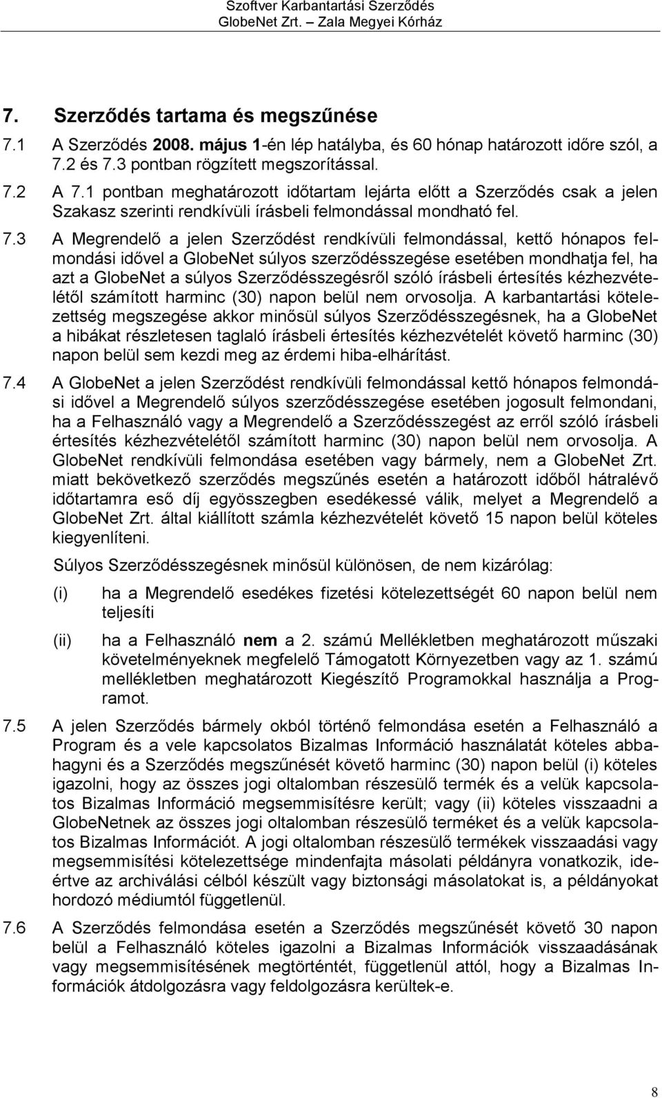 3 A Megrendelő a jelen Szerződést rendkívüli felmondással, kettő hónapos felmondási idővel a GlobeNet súlyos szerződésszegése esetében mondhatja fel, ha azt a GlobeNet a súlyos Szerződésszegésről