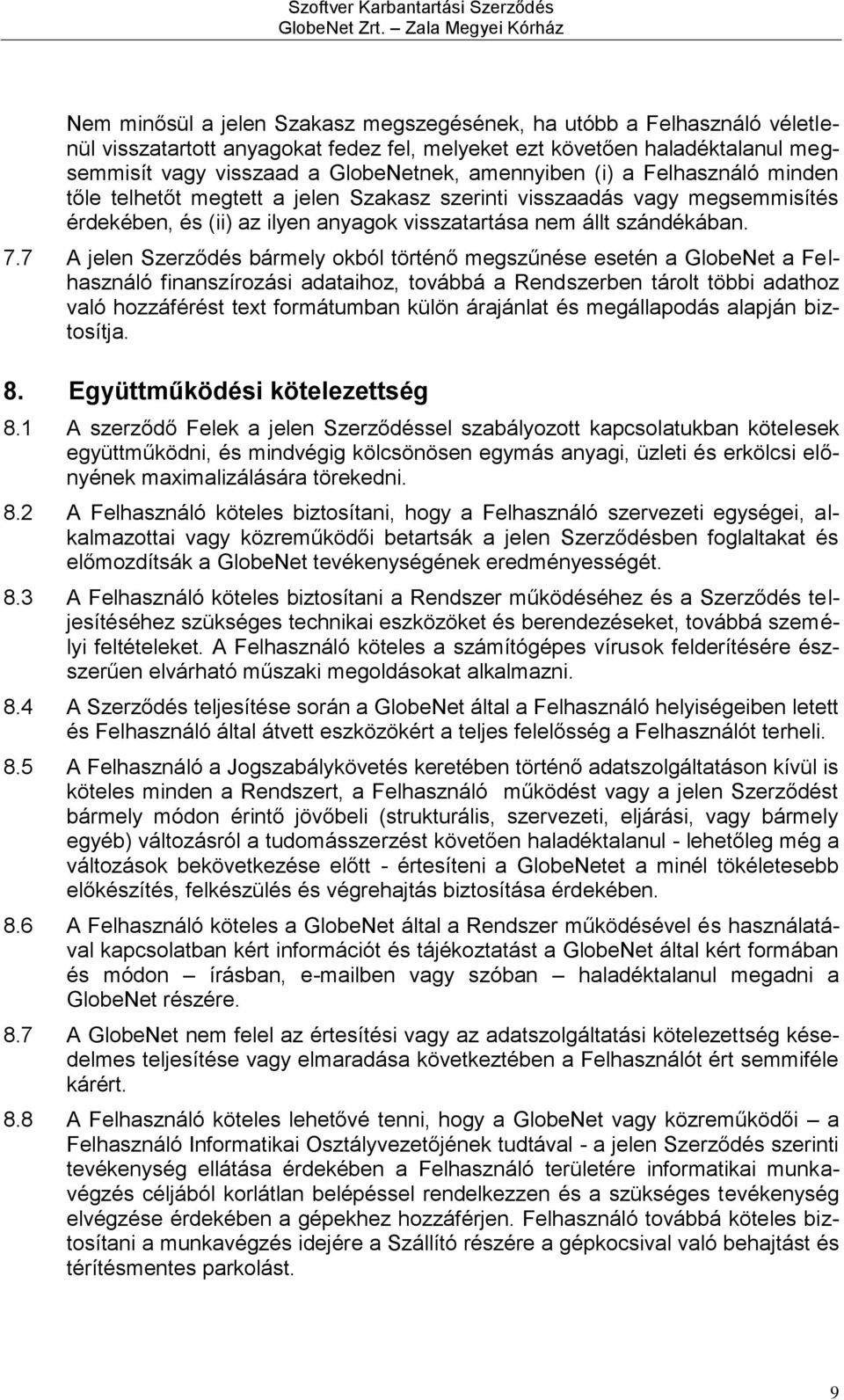 7 A jelen Szerződés bármely okból történő megszűnése esetén a GlobeNet a Felhasználó finanszírozási adataihoz, továbbá a Rendszerben tárolt többi adathoz való hozzáférést text formátumban külön
