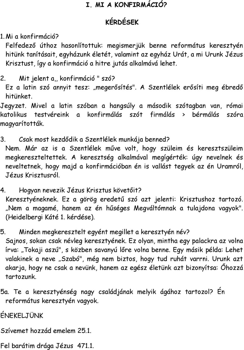 alkalmává lehet. 2. Mit jelent a,, konfirmáció " szó? Ez a latin szó annyit tesz: megerősítés". A Szentlélek erősíti meg ébredő hitünket. Jegyzet.