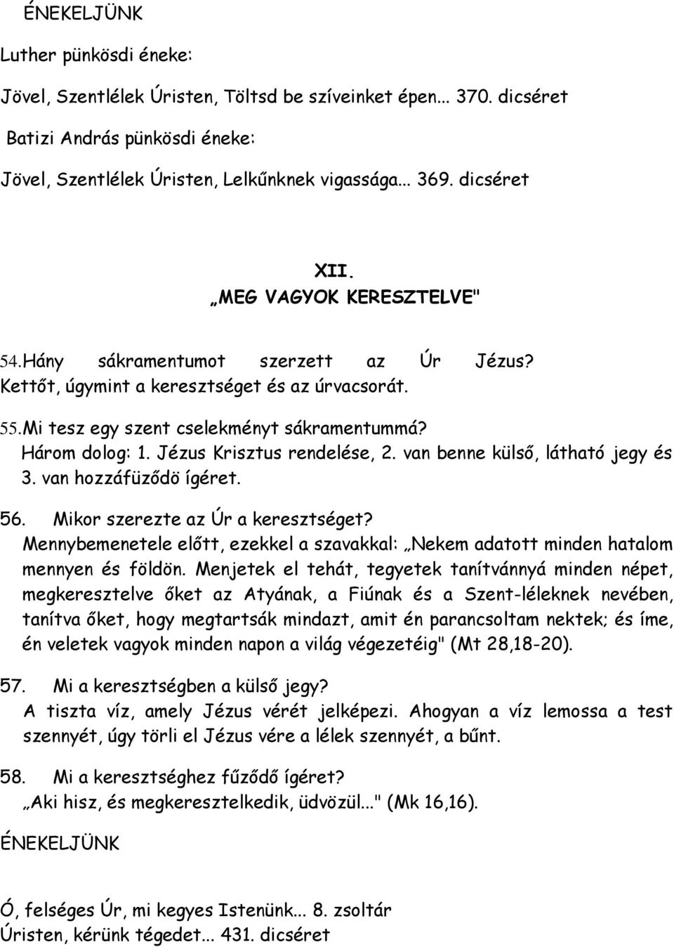 Jézus Krisztus rendelése, 2. van benne külső, látható jegy és 3. van hozzáfüződö ígéret. 56. Mikor szerezte az Úr a keresztséget?