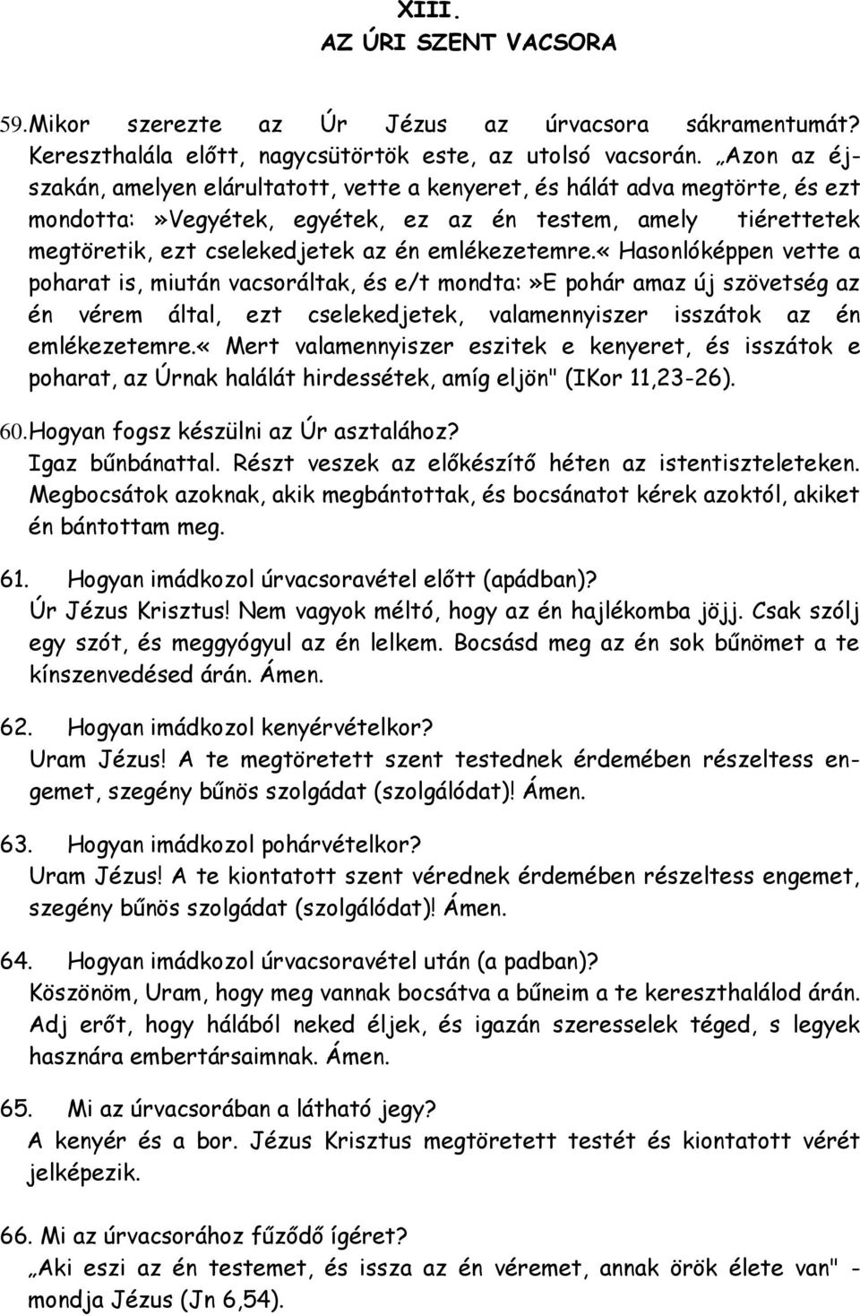 emlékezetemre.«hasonlóképpen vette a poharat is, miután vacsoráltak, és e/t mondta:»e pohár amaz új szövetség az én vérem által, ezt cselekedjetek, valamennyiszer isszátok az én emlékezetemre.