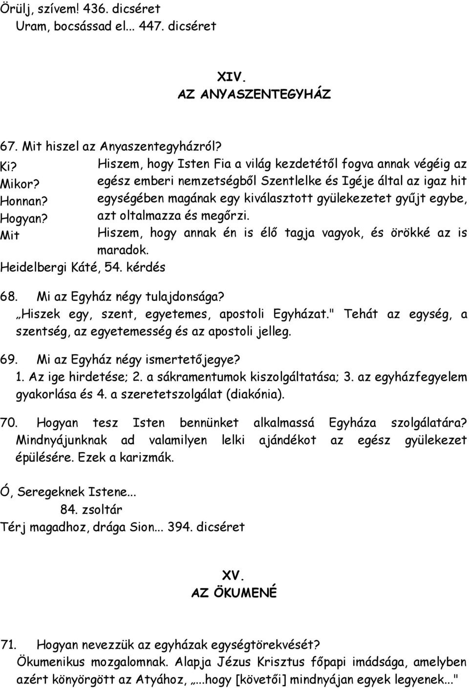 oltalmazza és megőrzi. Hiszem, hogy annak én is élő tagja vagyok, és örökké az is maradok. csinál? Heidelbergi Káté, 54. kérdés Mi közöm hozzá? 68. Mi az Egyház négy tulajdonsága?