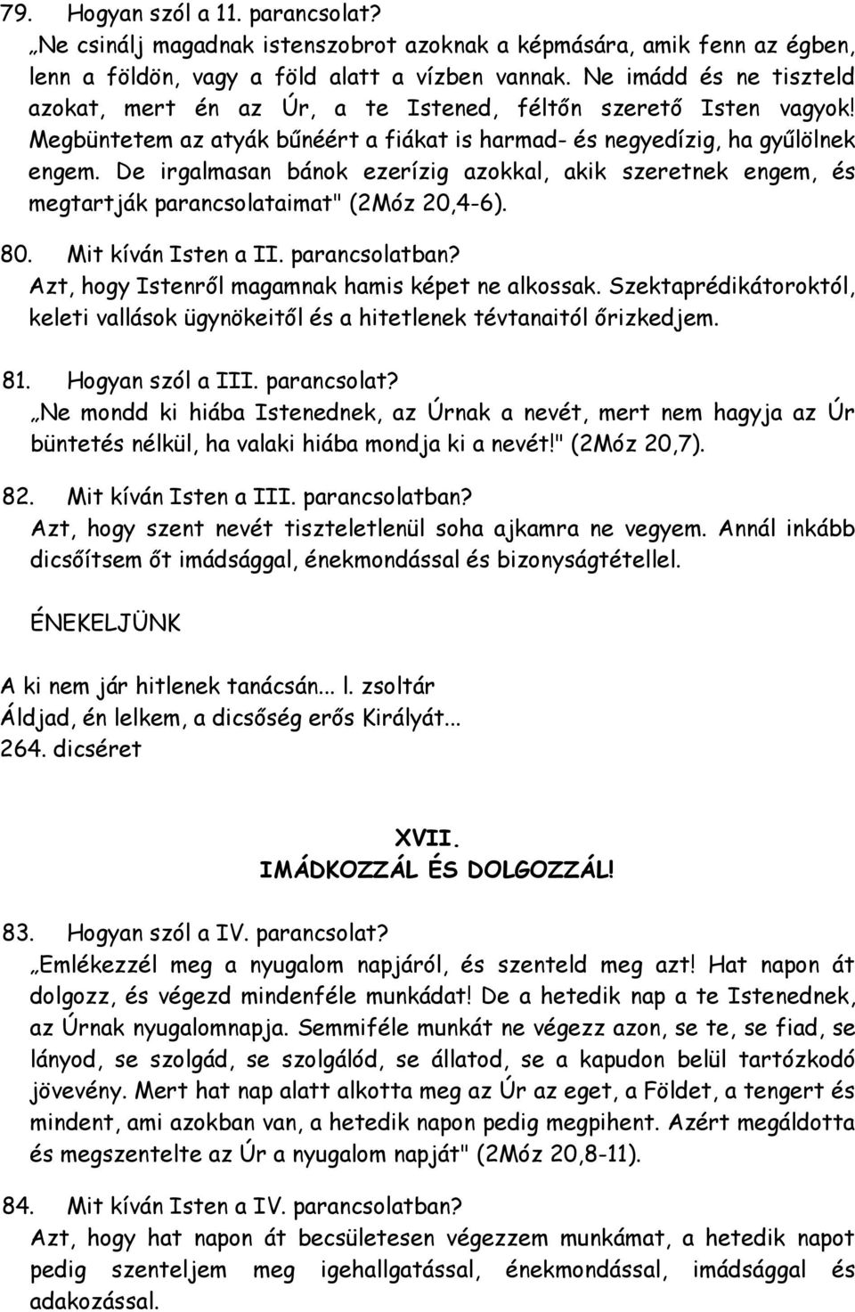 De irgalmasan bánok ezerízig azokkal, akik szeretnek engem, és megtartják parancsolataimat" (2Móz 20,4-6). 80. Mit kíván Isten a II. parancsolatban?