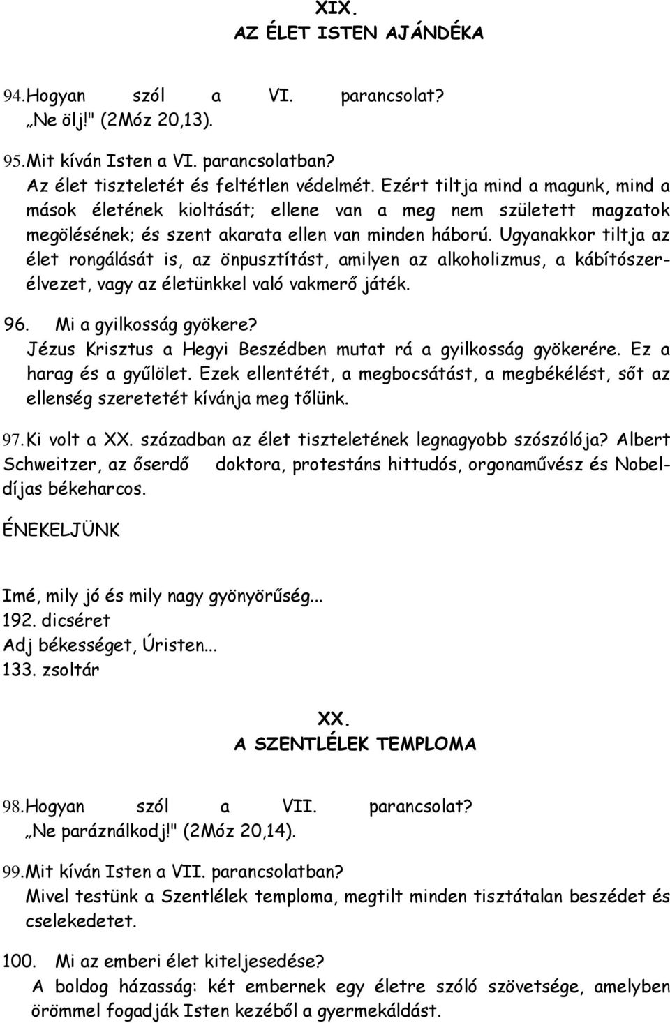 Ugyanakkor tiltja az élet rongálását is, az önpusztítást, amilyen az alkoholizmus, a kábítószerélvezet, vagy az életünkkel való vakmerő játék. 96. Mi a gyilkosság gyökere?