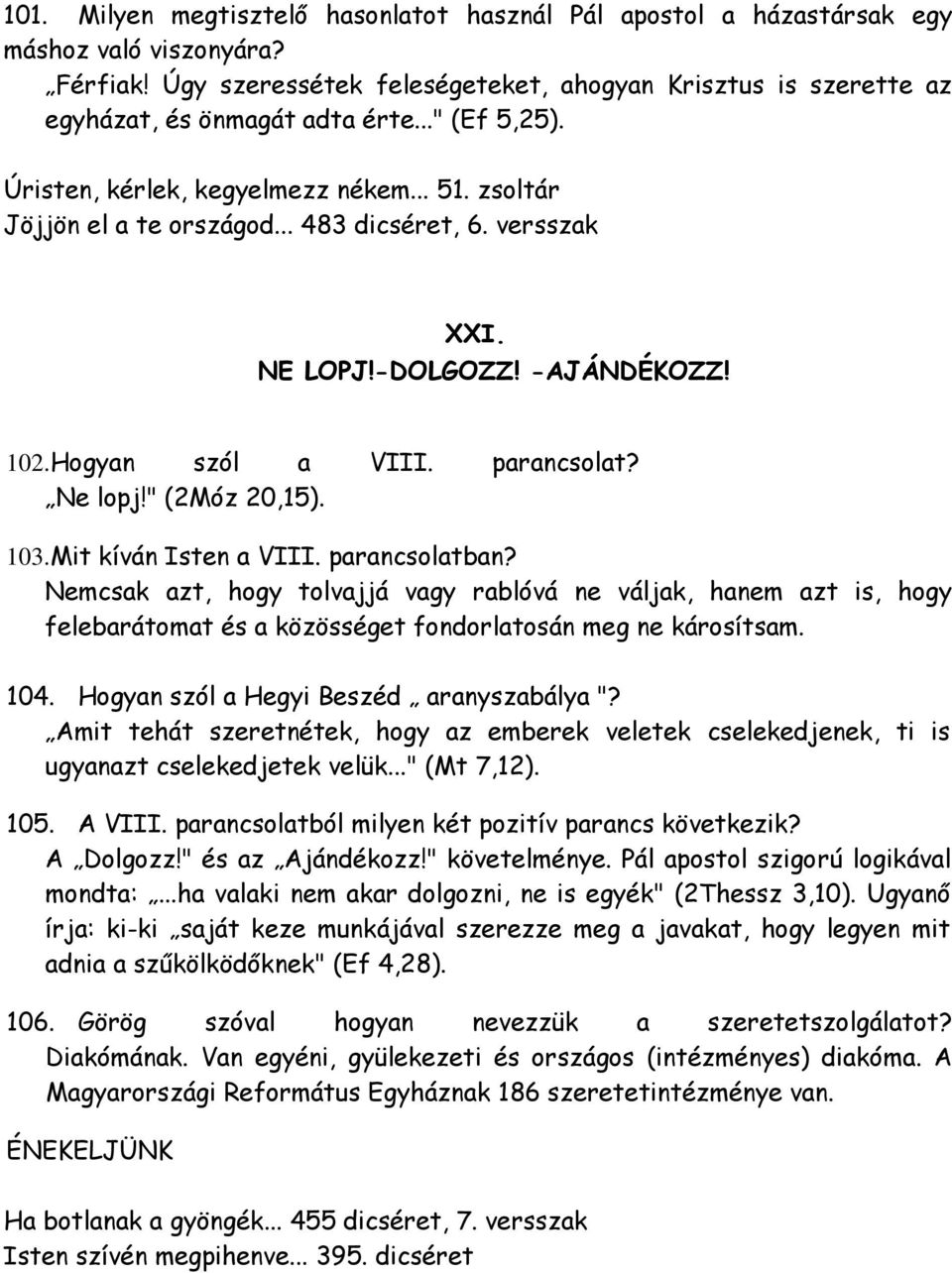 " (2Móz 20,15). 103.Mit kíván Isten a VIII. parancsolatban? Nemcsak azt, hogy tolvajjá vagy rablóvá ne váljak, hanem azt is, hogy felebarátomat és a közösséget fondorlatosán meg ne károsítsam. 104.