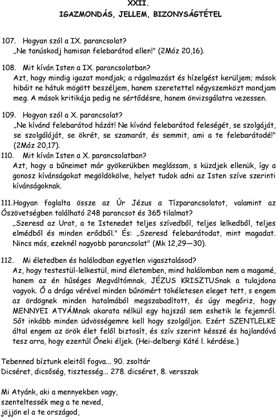 A mások kritikája pedig ne sértődésre, hanem önvizsgálatra vezessen. 109. Hogyan szól a X. parancsolat? Ne kívánd felebarátod házát!