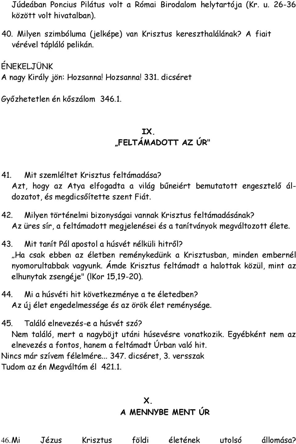 Azt, hogy az Atya elfogadta a világ bűneiért bemutatott engesztelő áldozatot, és megdicsőítette szent Fiát. 42. Milyen történelmi bizonyságai vannak Krisztus feltámadásának?