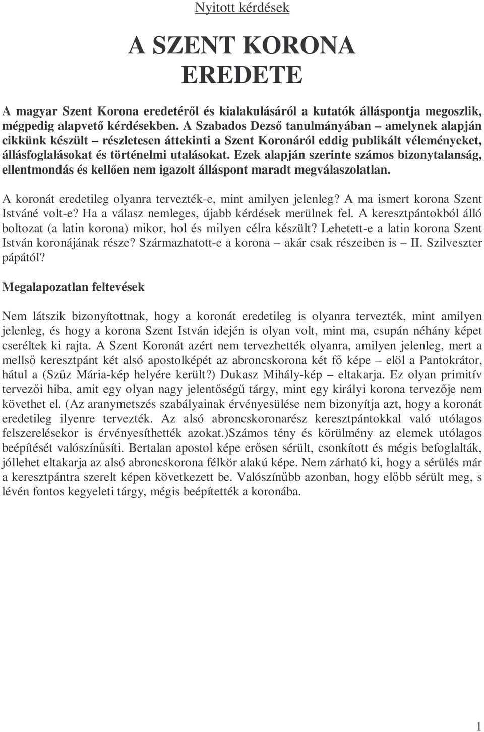 Ezek alapján szerinte számos bizonytalanság, ellentmondás és kellıen nem igazolt álláspont maradt megválaszolatlan. A koronát eredetileg olyanra tervezték-e, mint amilyen jelenleg?
