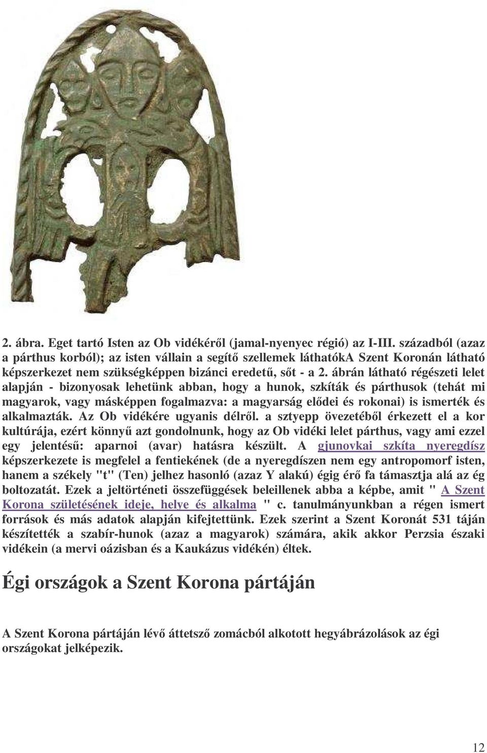 ábrán látható régészeti lelet alapján - bizonyosak lehetünk abban, hogy a hunok, szkíták és párthusok (tehát mi magyarok, vagy másképpen fogalmazva: a magyarság elıdei és rokonai) is ismerték és