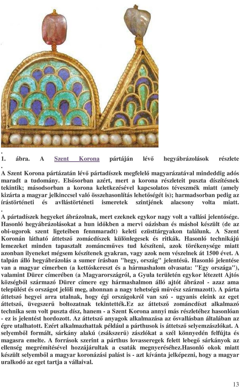lehetıségét is); harmadsorban pedig az írástörténeti és avllástörténeti ismeretek szintjének alacsony volta miatt.
