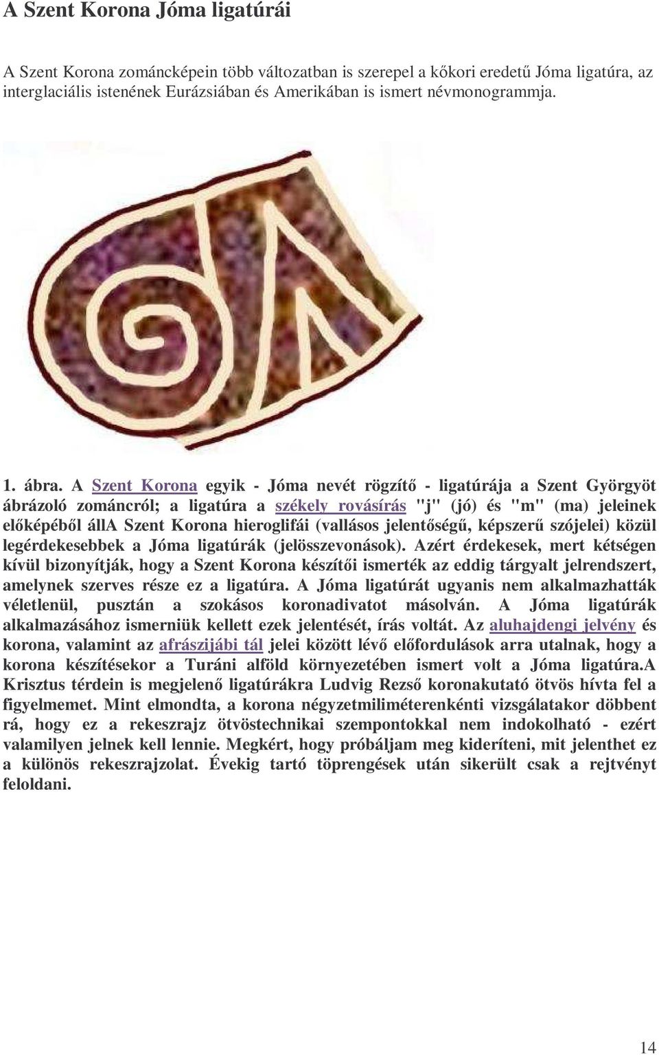 A Szent Korona egyik - Jóma nevét rögzítı - ligatúrája a Szent Györgyöt ábrázoló zománcról; a ligatúra a székely rovásírás "j" (jó) és "m" (ma) jeleinek elıképébıl álla Szent Korona hieroglifái