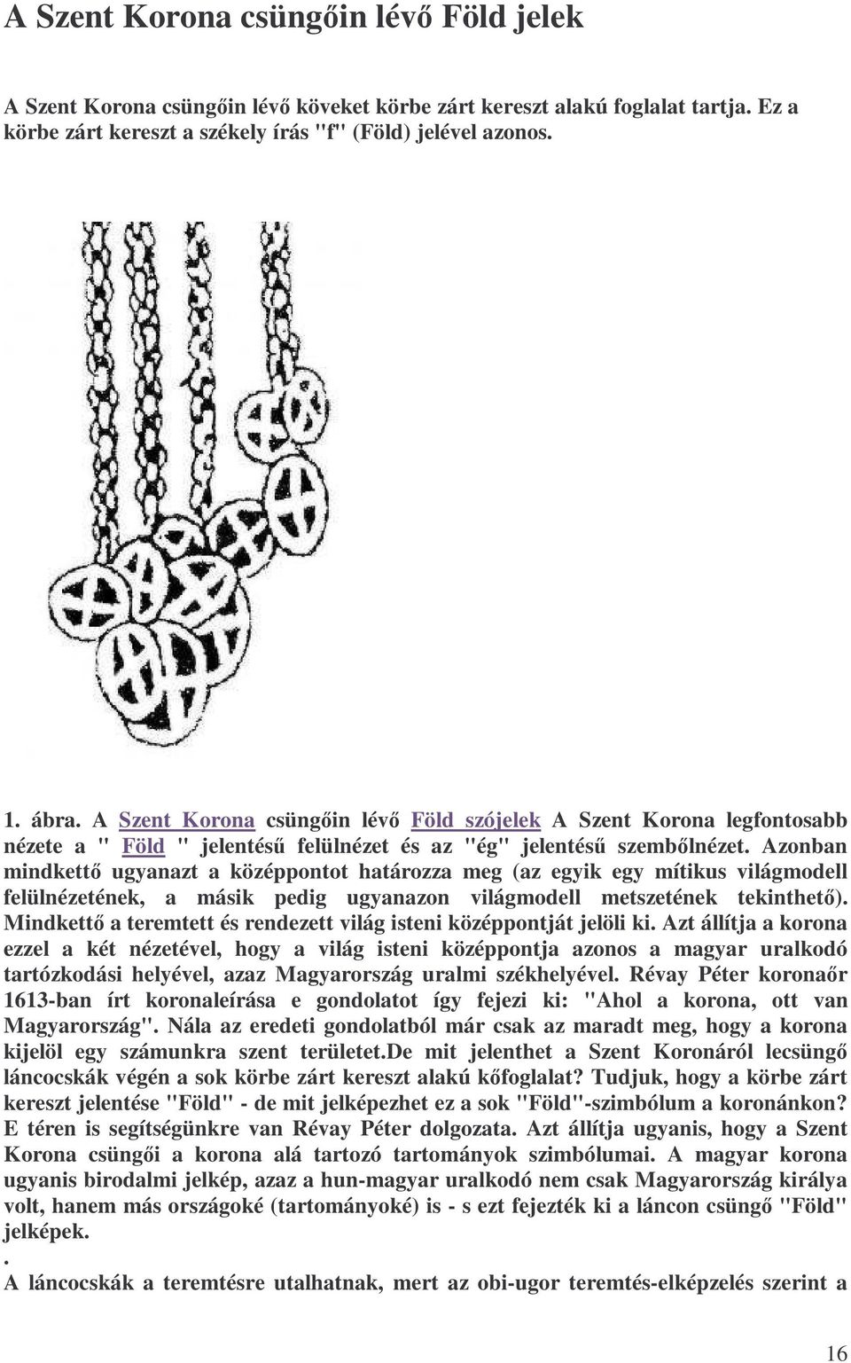 Azonban mindkettı ugyanazt a középpontot határozza meg (az egyik egy mítikus világmodell felülnézetének, a másik pedig ugyanazon világmodell metszetének tekinthetı).